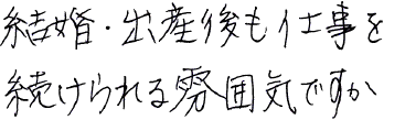 結婚出産後も仕事を続けられる雰囲気ですか